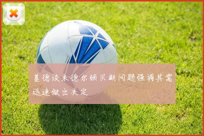 基德谈米德尔顿买断问题强调其需迅速做出决定