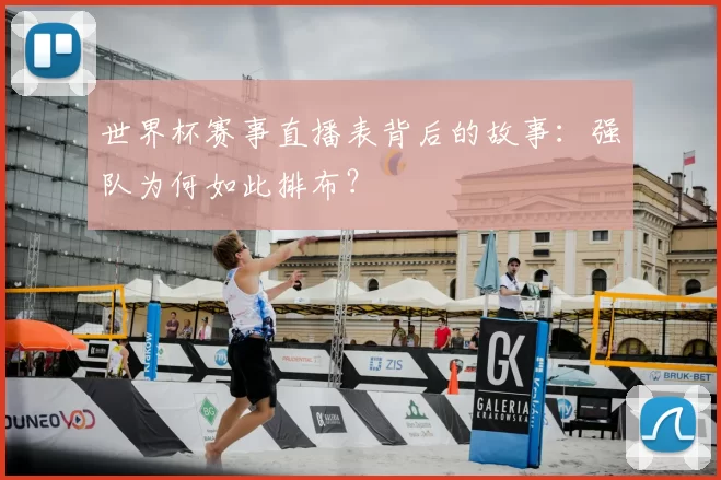 世界杯赛事直播表背后的故事:强队为何如此排布?