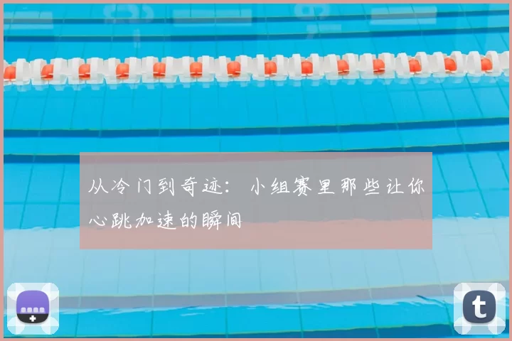 从冷门到奇迹:小组赛里那些让你心跳加速的瞬间