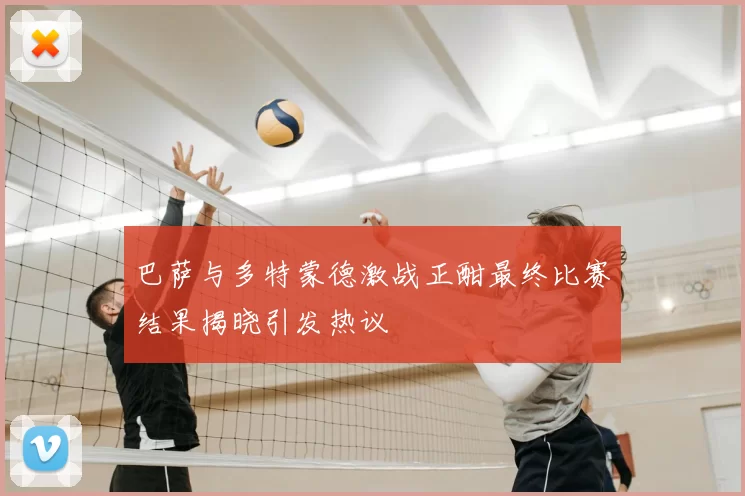巴萨与多特蒙德激战正酣最终比赛结果揭晓引发热议