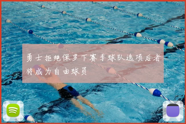 勇士拒绝保罗下赛季球队选项后者将成为自由球员