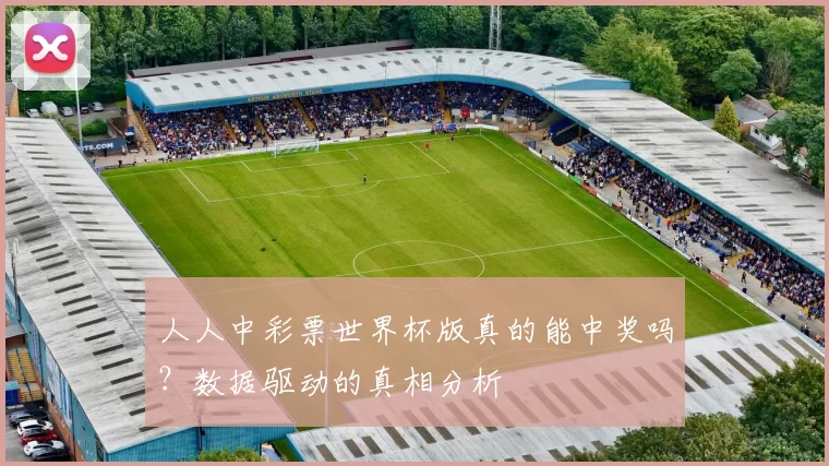 人人中彩票世界杯版真的能中奖吗?数据驱动的真相分析