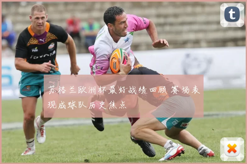 苏格兰欧洲杯最好战绩回顾 赛场表现成球队历史焦点