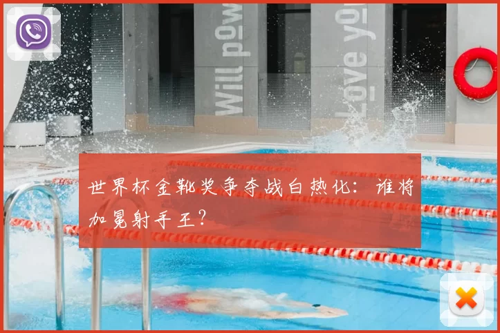 世界杯金靴奖争夺战白热化:谁将加冕射手王?