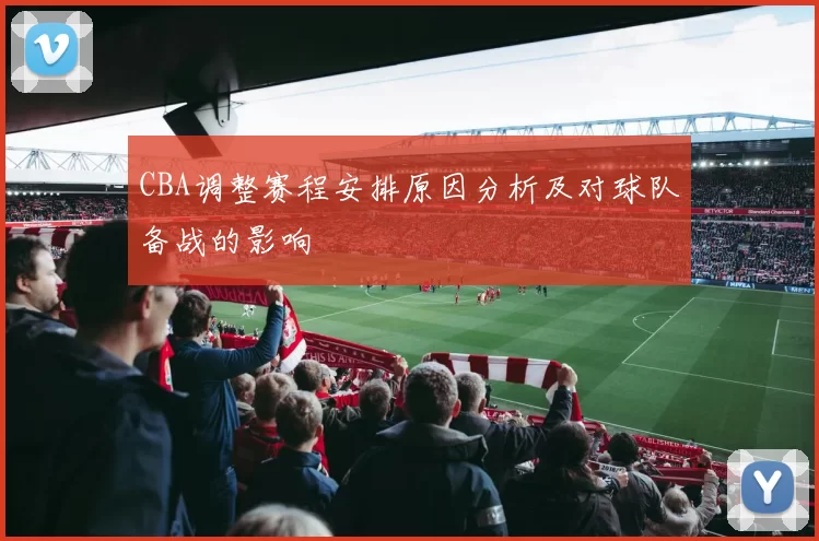 CBA调整赛程安排原因分析及对球队备战的影响