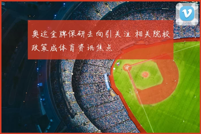 奥运金牌保研去向引关注 相关院校政策成体育资讯焦点