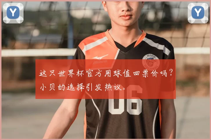这只世界杯官方用球值回票价吗?小贝的选择引发热议。