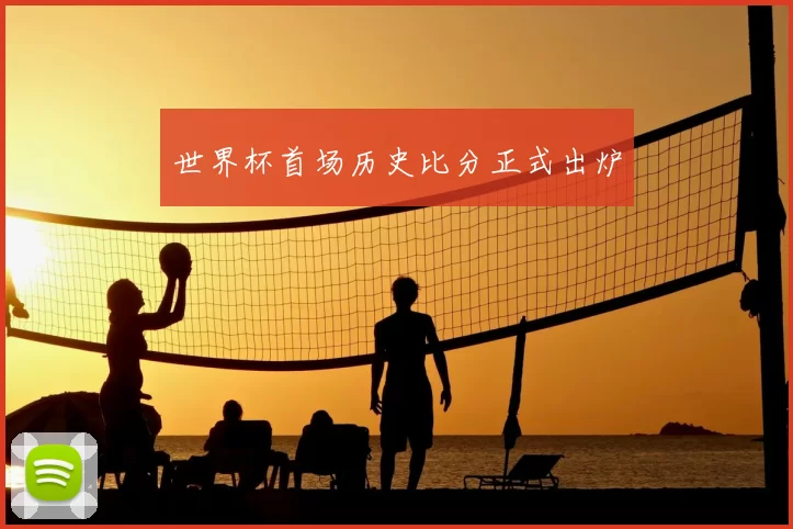 世界杯首场历史比分正式出炉