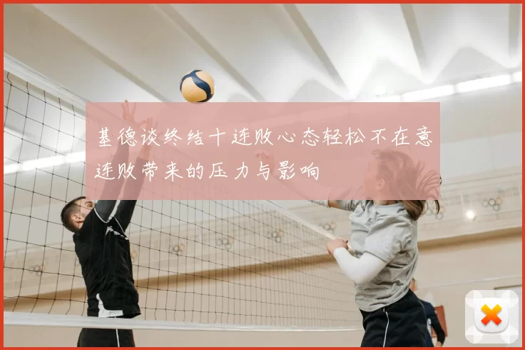 基德谈终结十连败心态轻松不在意连败带来的压力与影响