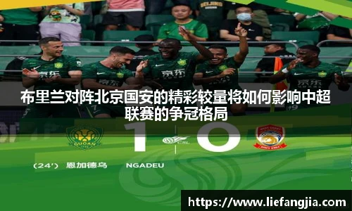 布里兰对阵北京国安的精彩较量将如何影响中超联赛的争冠格局