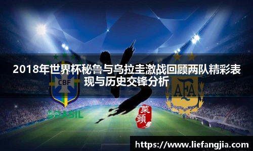 2018年世界杯秘鲁与乌拉圭激战回顾两队精彩表现与历史交锋分析