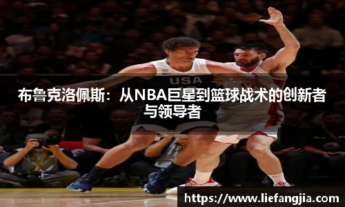 布鲁克洛佩斯：从NBA巨星到篮球战术的创新者与领导者