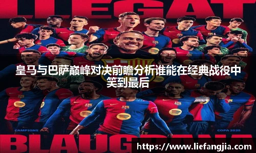 皇马与巴萨巅峰对决前瞻分析谁能在经典战役中笑到最后